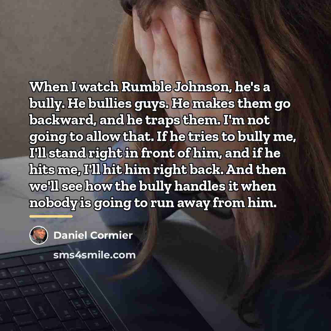 “When I watch Rumble Johnson, he's a bully. He bullies…” quote by Daniel Cormier