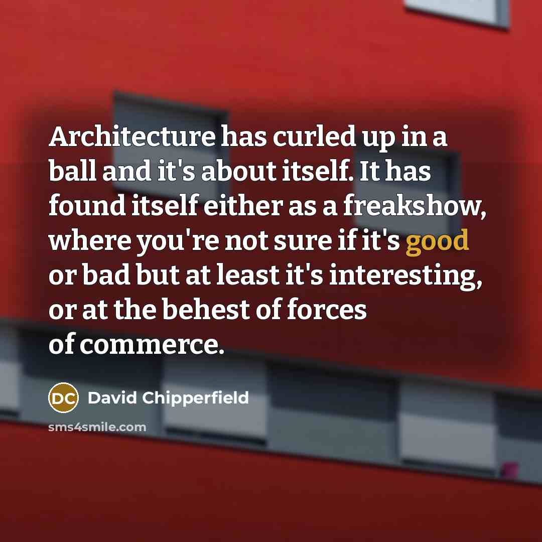 “Architecture has curled up in a ball and it's about…” quote by David Chipperfield