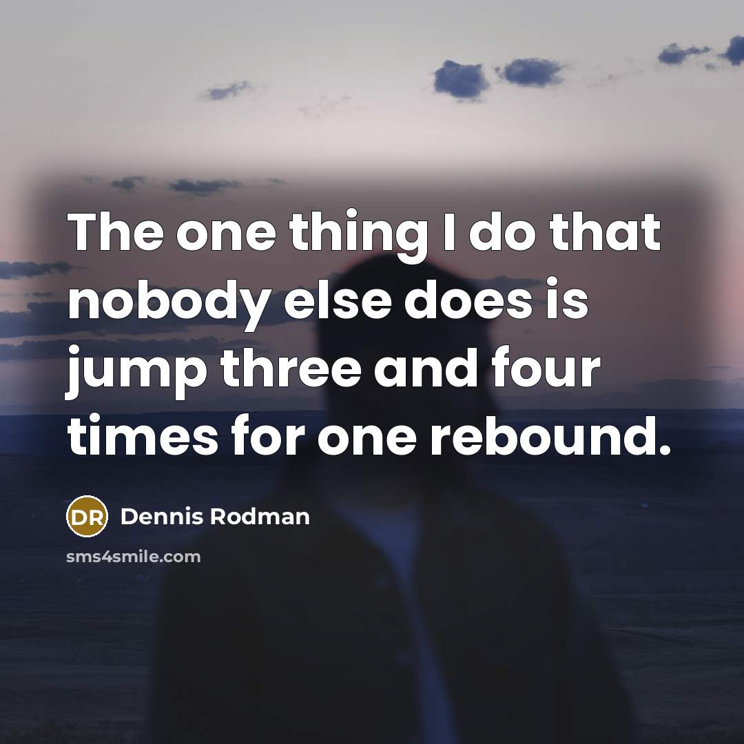 “The one thing I do that nobody else does is…” quote by Dennis Rodman