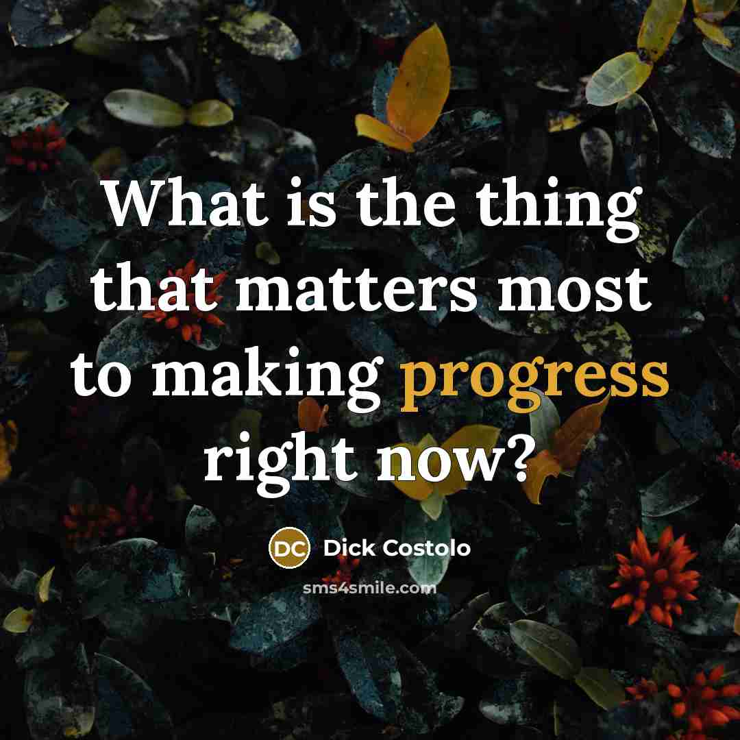 “What is the thing that matters most to making progress…” quote by Dick Costolo