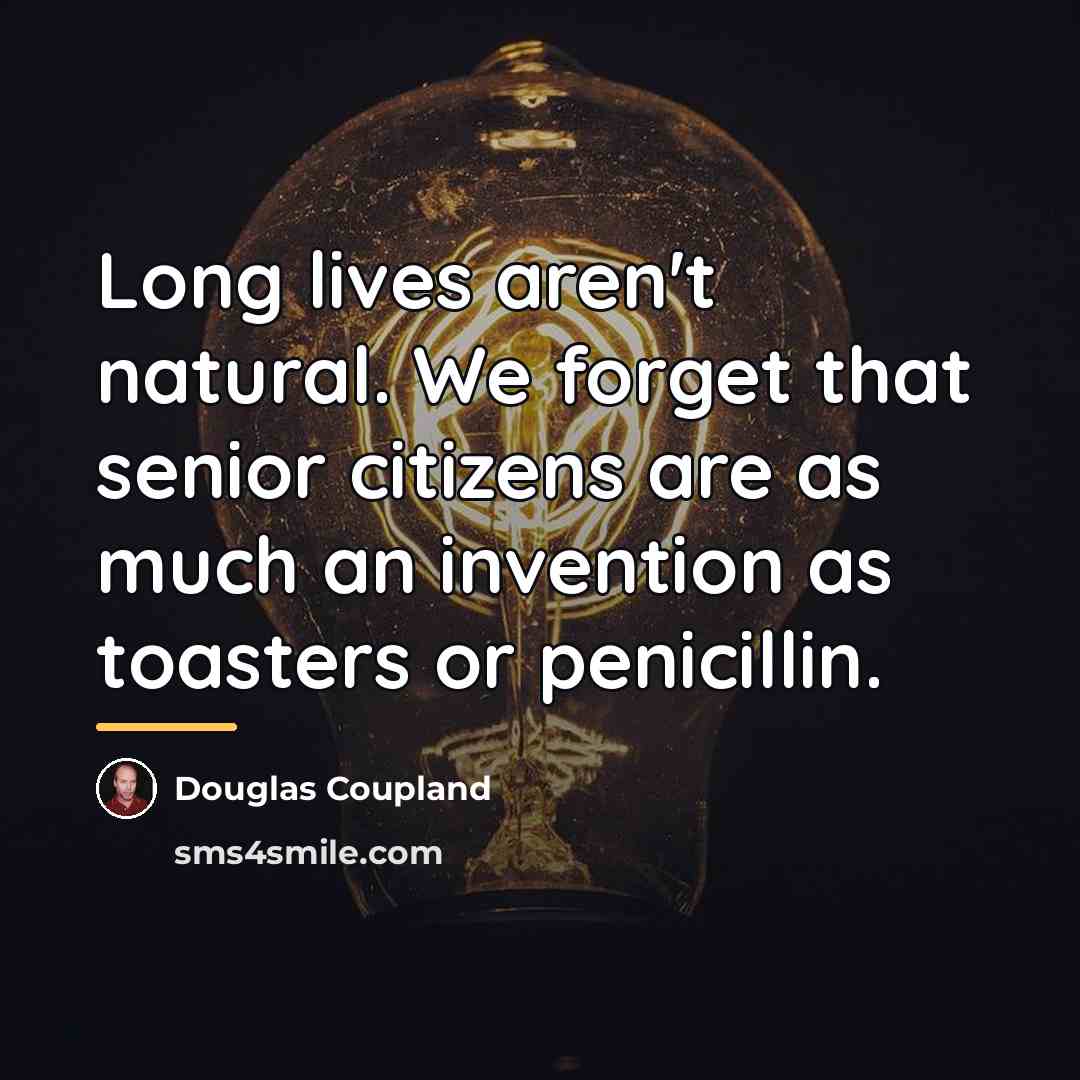 “Long lives aren't natural. We forget that senior citizens are…” quote by Douglas Coupland