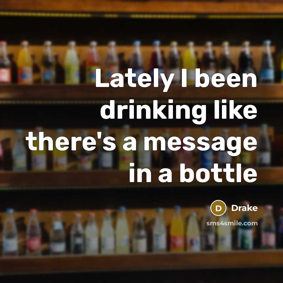 “Lately I been drinking like there's a message in a…” quote by Drake