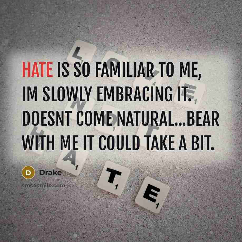 “Hate is so familiar to me, Im slowly embracing it.…” quote by Drake