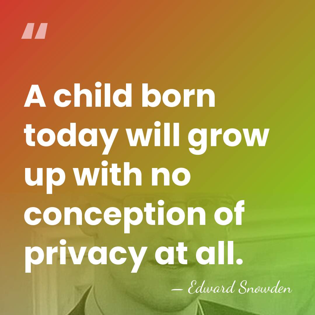 A child born today will grow up with no conception of privacy&hellip; - Edward Snowden