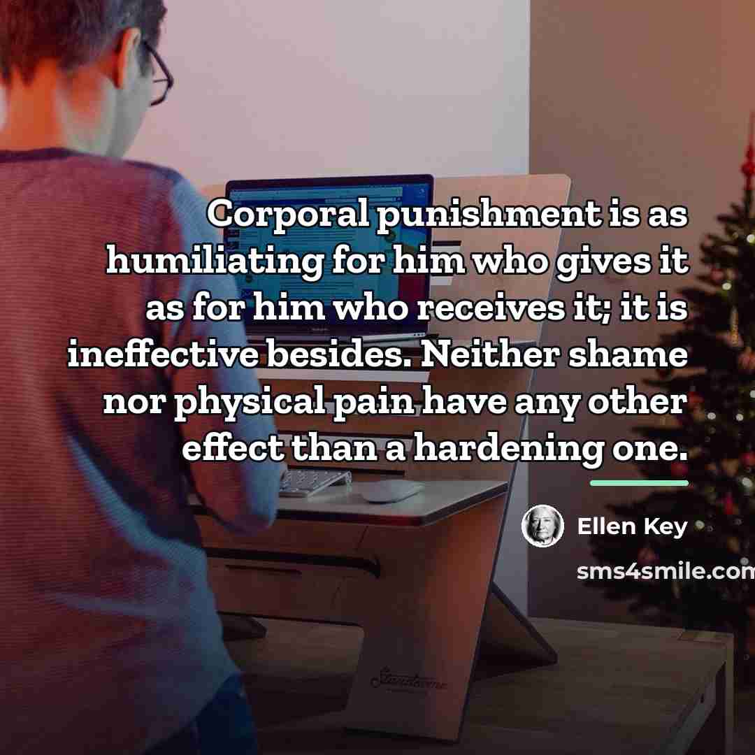 “Corporal punishment is as humiliating for him who gives it…” quote by Ellen Key