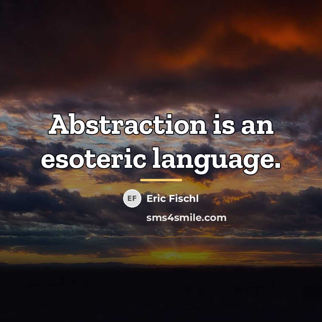 “Abstraction is an esoteric language.…” quote by Eric Fischl
