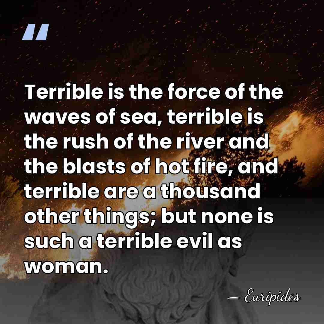 Terrible is the force of the waves of sea, terrible is the&hellip; - Euripides