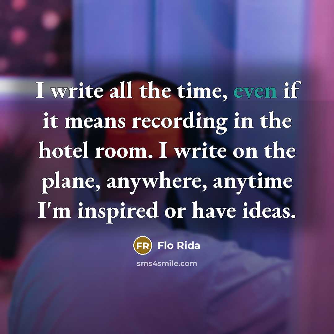 “I write all the time, even if it means recording…” quote by Flo Rida