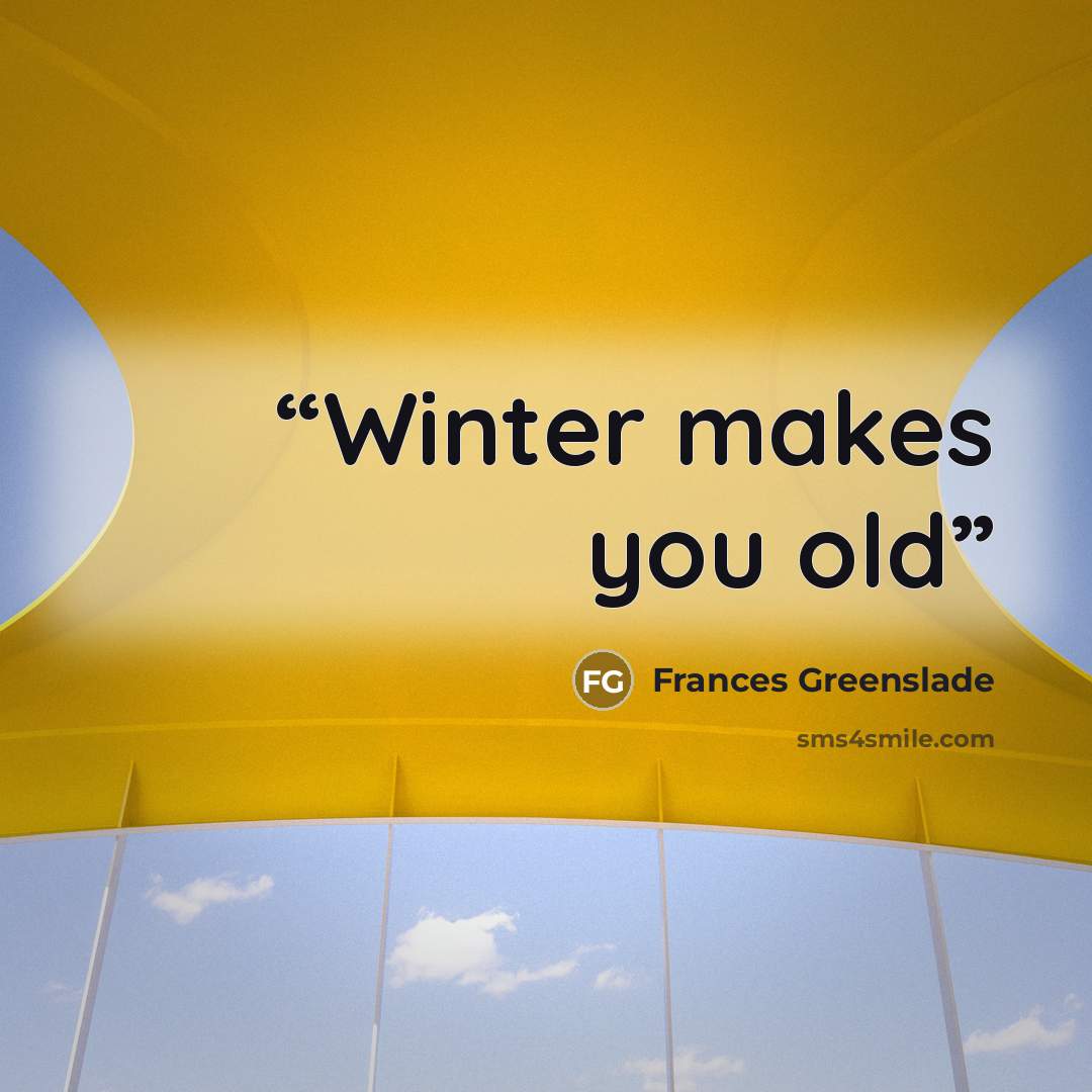 “Winter makes you old” quote by Frances Greenslade