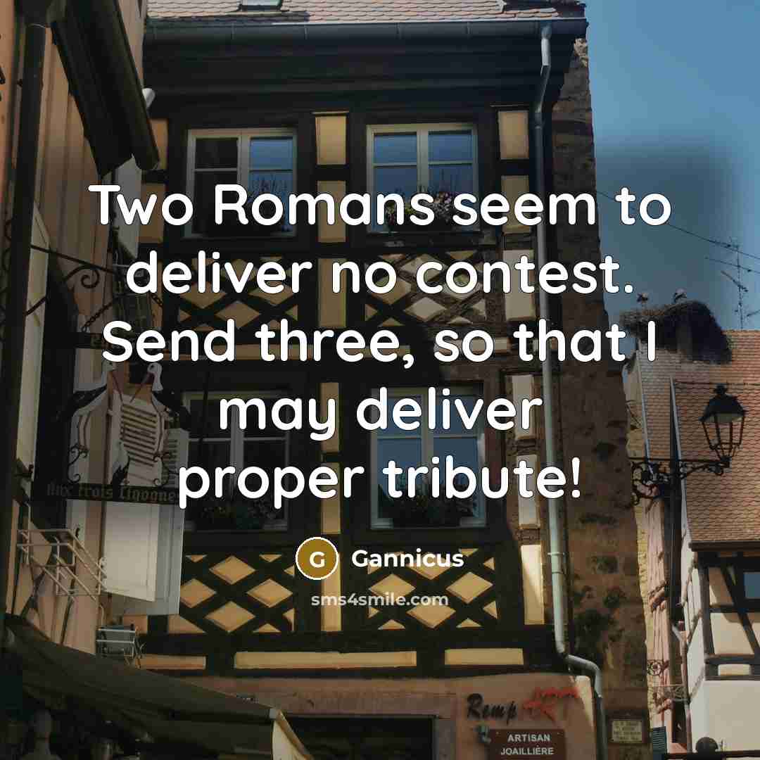 “Two Romans seem to deliver no contest. Send three, so…” quote by Gannicus