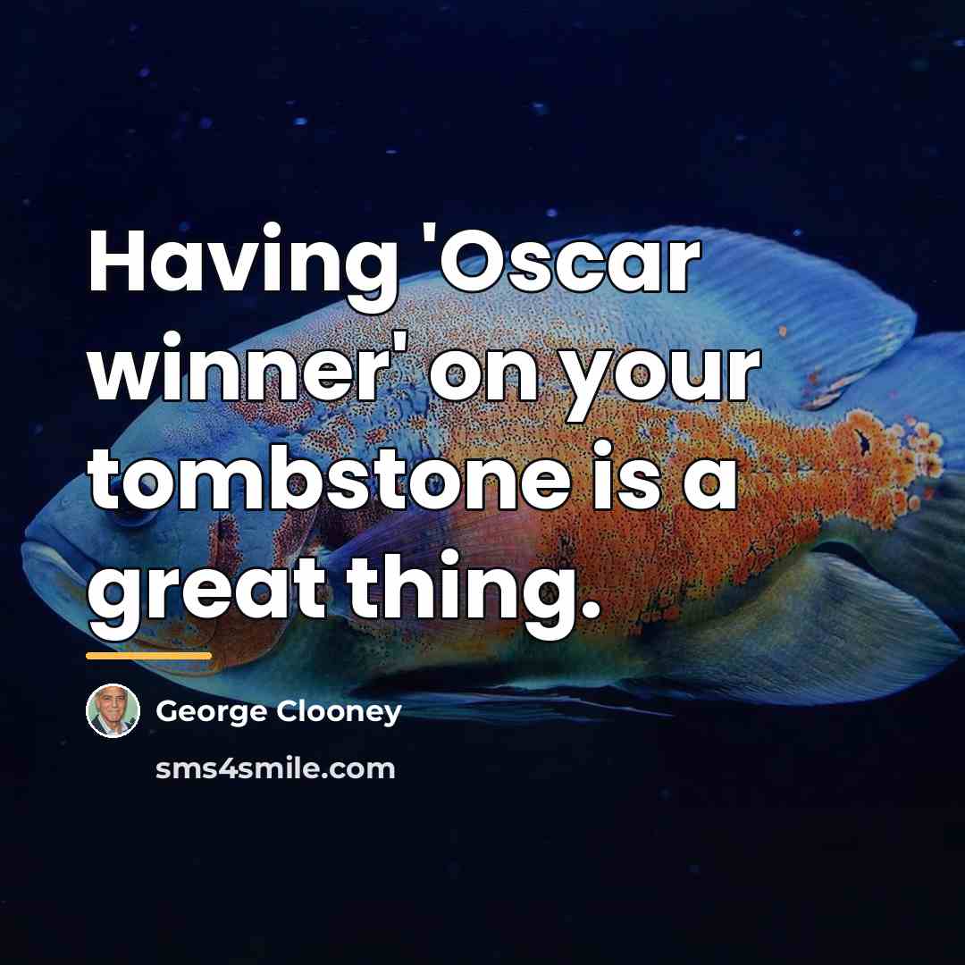 “Having 'Oscar winner' on your tombstone is a great thing.…” quote by George Clooney