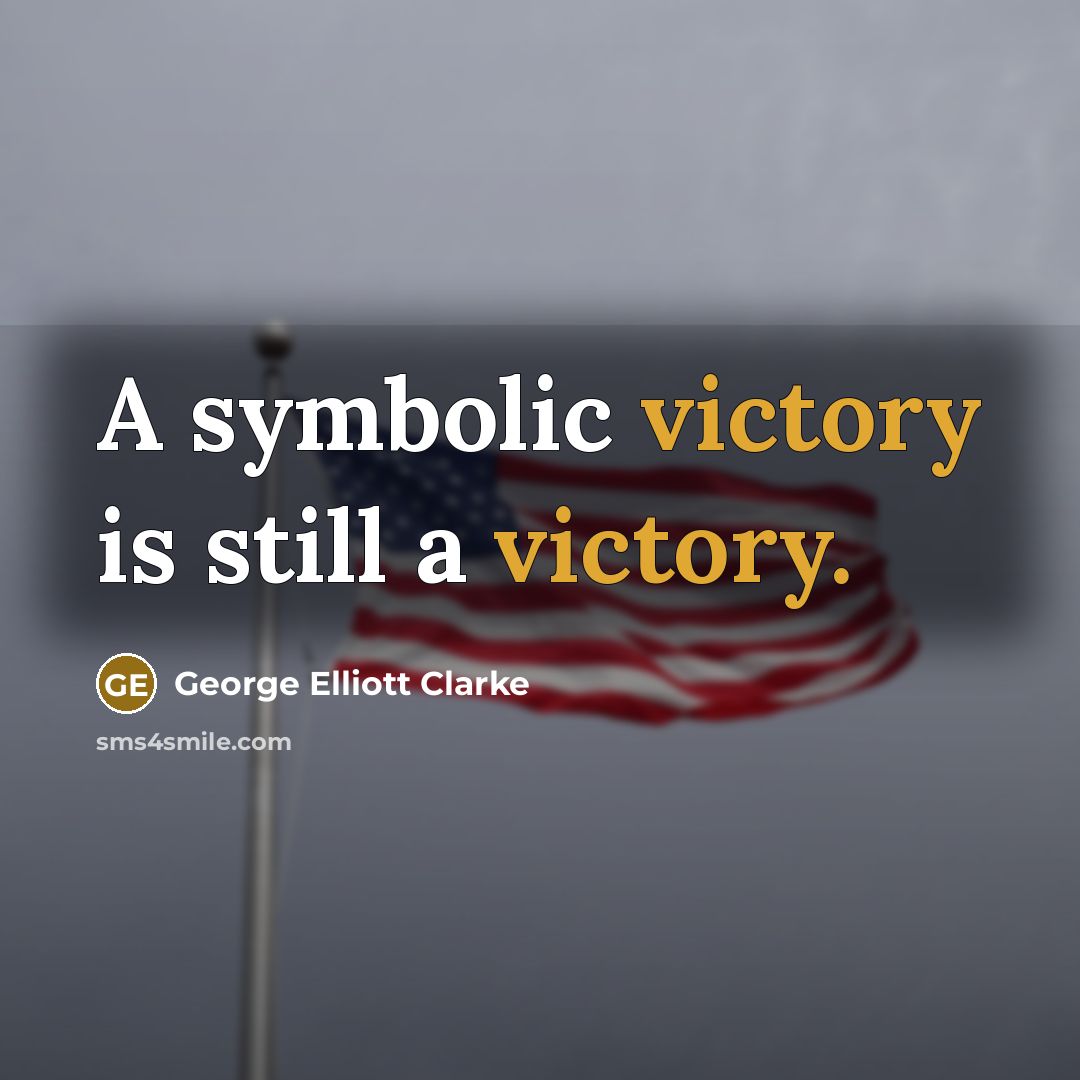 “A symbolic victory is still a victory.…” quote by George Elliott Clarke