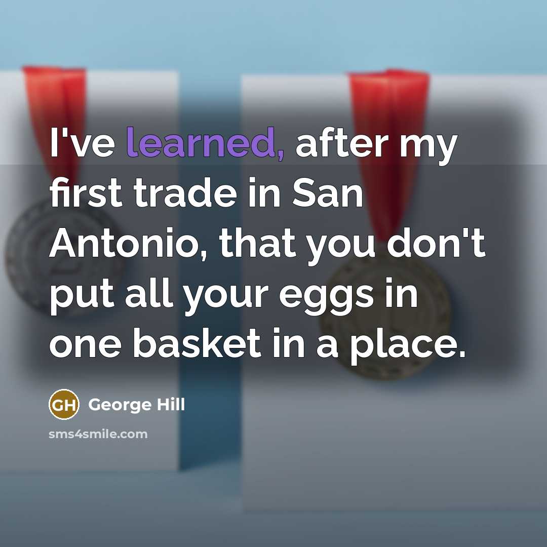 “I've learned, after my first trade in San Antonio, that…” quote by George Hill