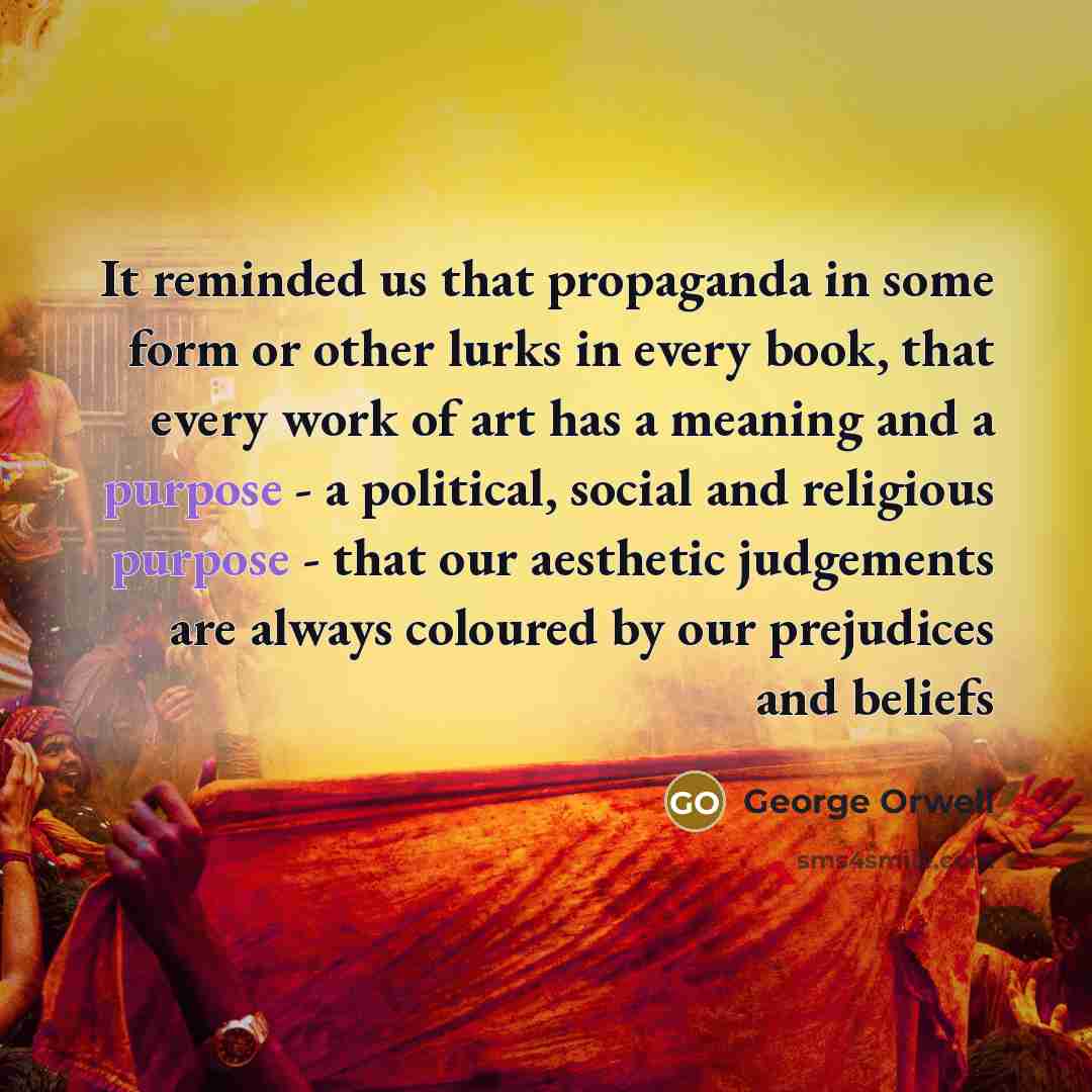 “It reminded us that propaganda in some form or other…” quote by George Orwell
