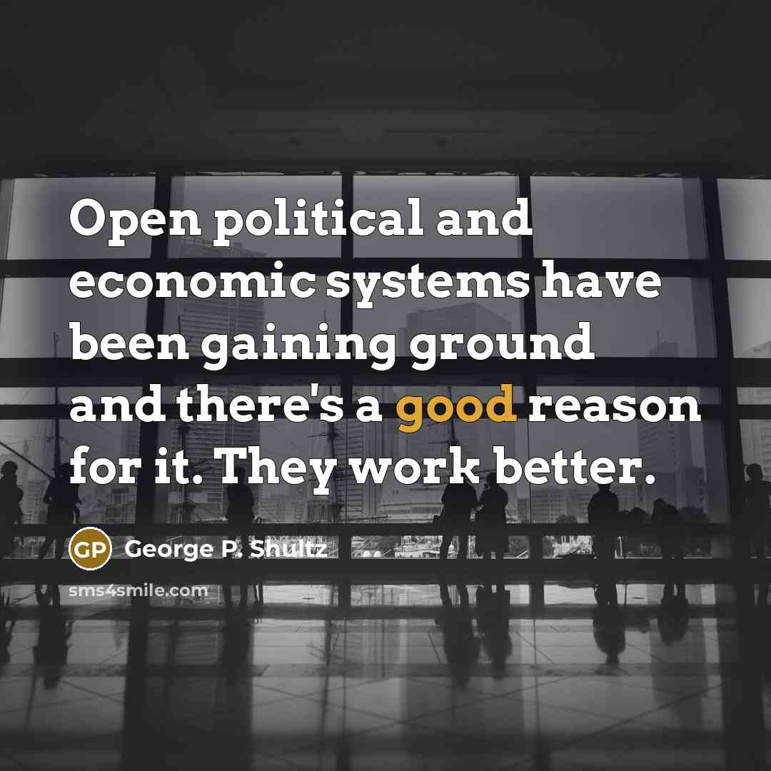 “Open political and economic systems have been gaining ground and…” quote by George P. Shultz