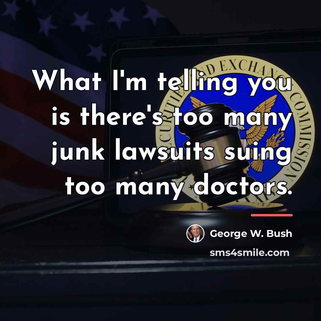 “What I'm telling you is there's too many junk lawsuits…” quote by George W. Bush