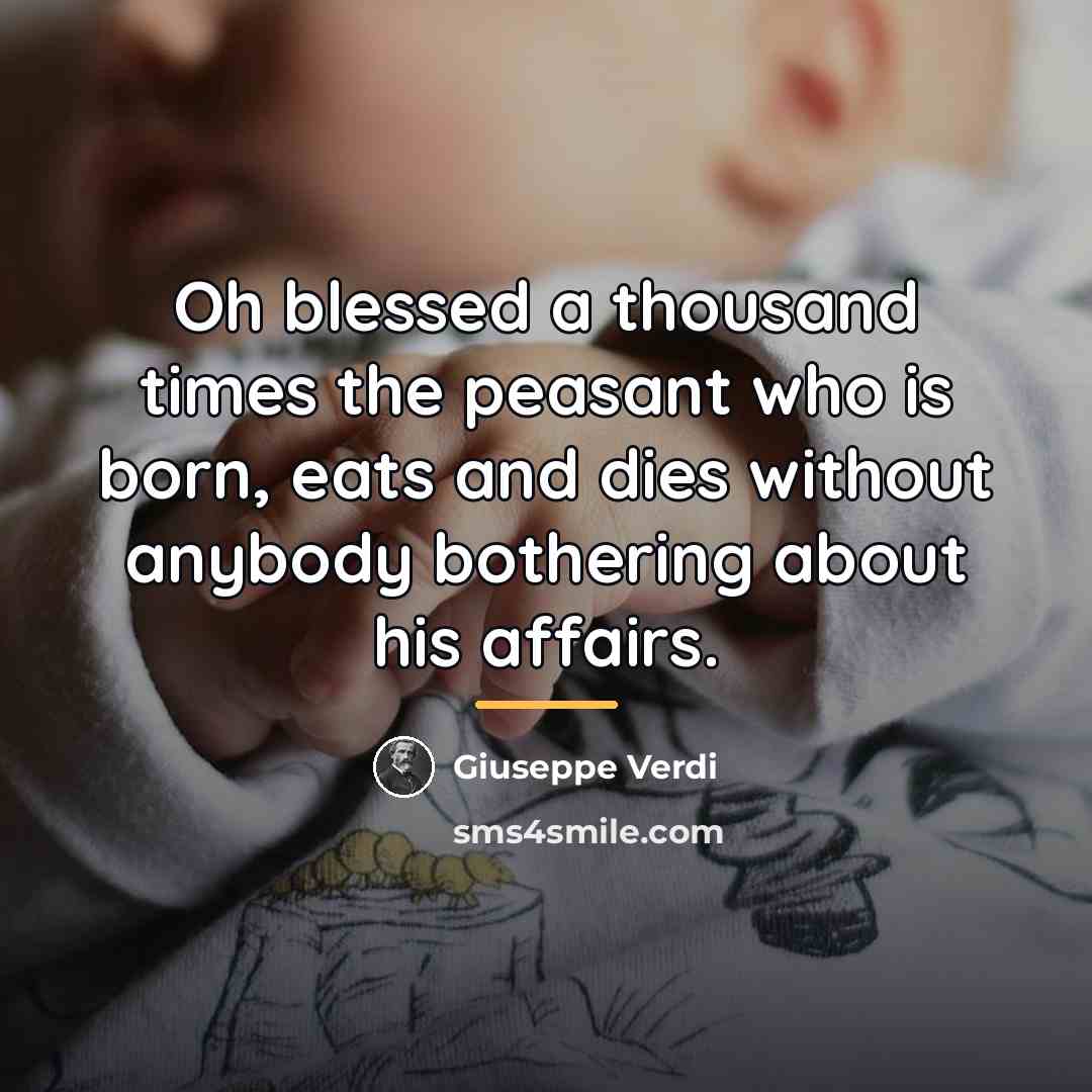 “Oh blessed a thousand times the peasant who is born,…” quote by Giuseppe Verdi