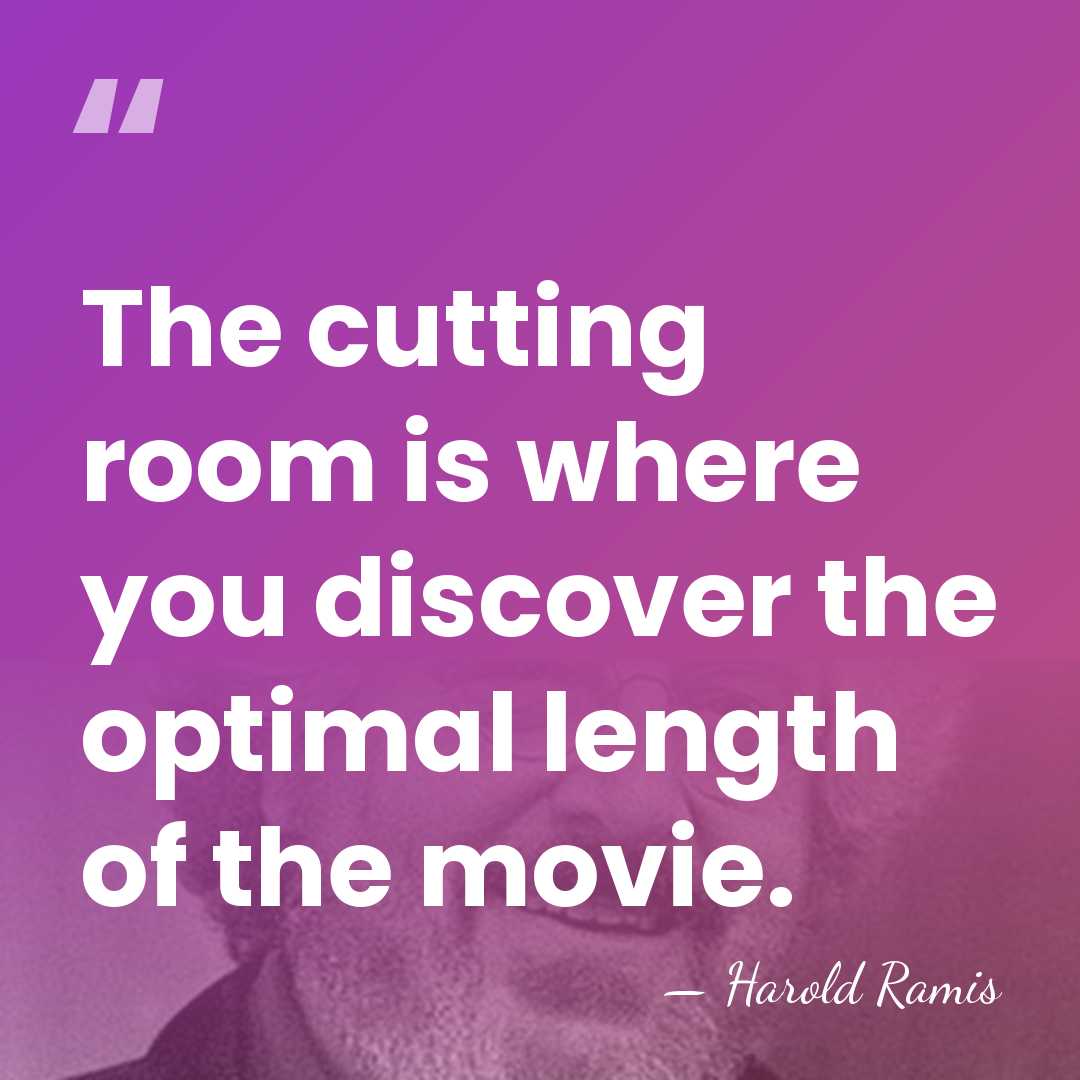 The cutting room is where you discover the optimal length of the&hellip; - Harold Ramis