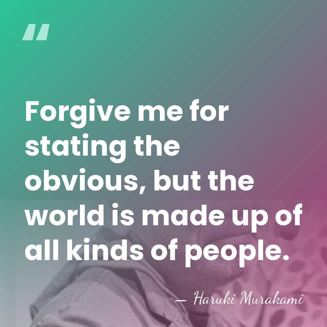 Forgive me for stating the obvious, but the world is made up&hellip; - Haruki Murakami