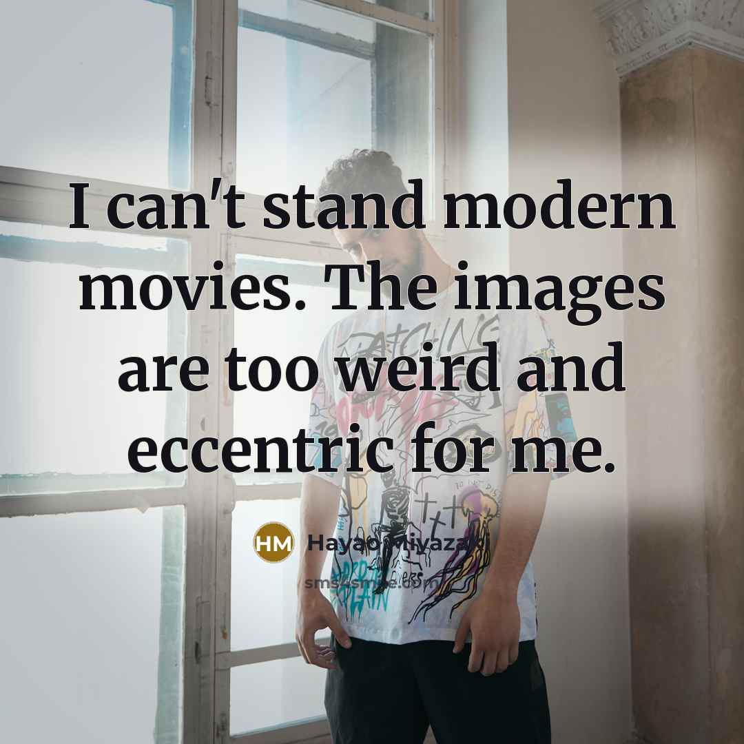 “I can't stand modern movies. The images are too weird…” quote by Hayao Miyazaki