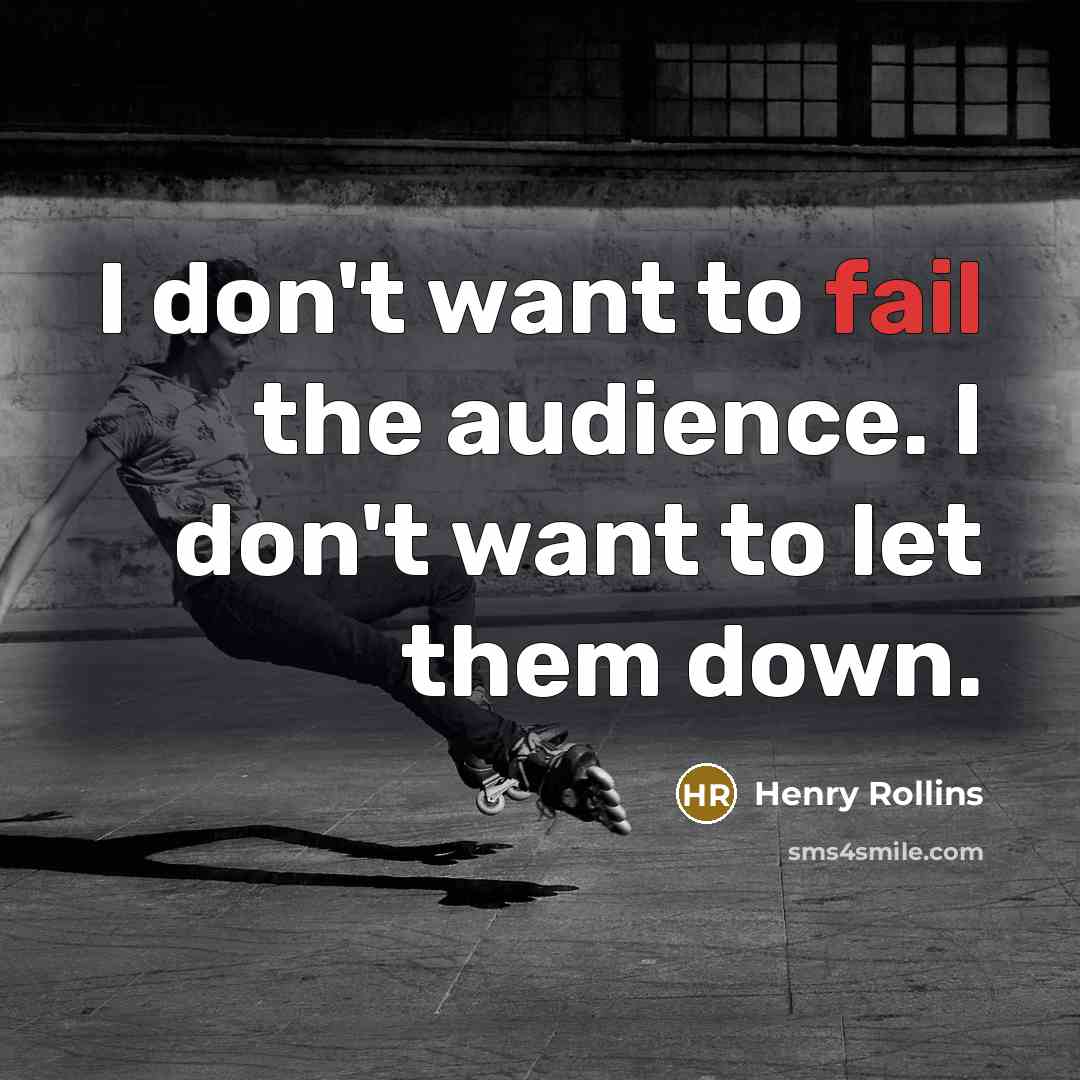 “I don't want to fail the audience. I don't want…” quote by Henry Rollins