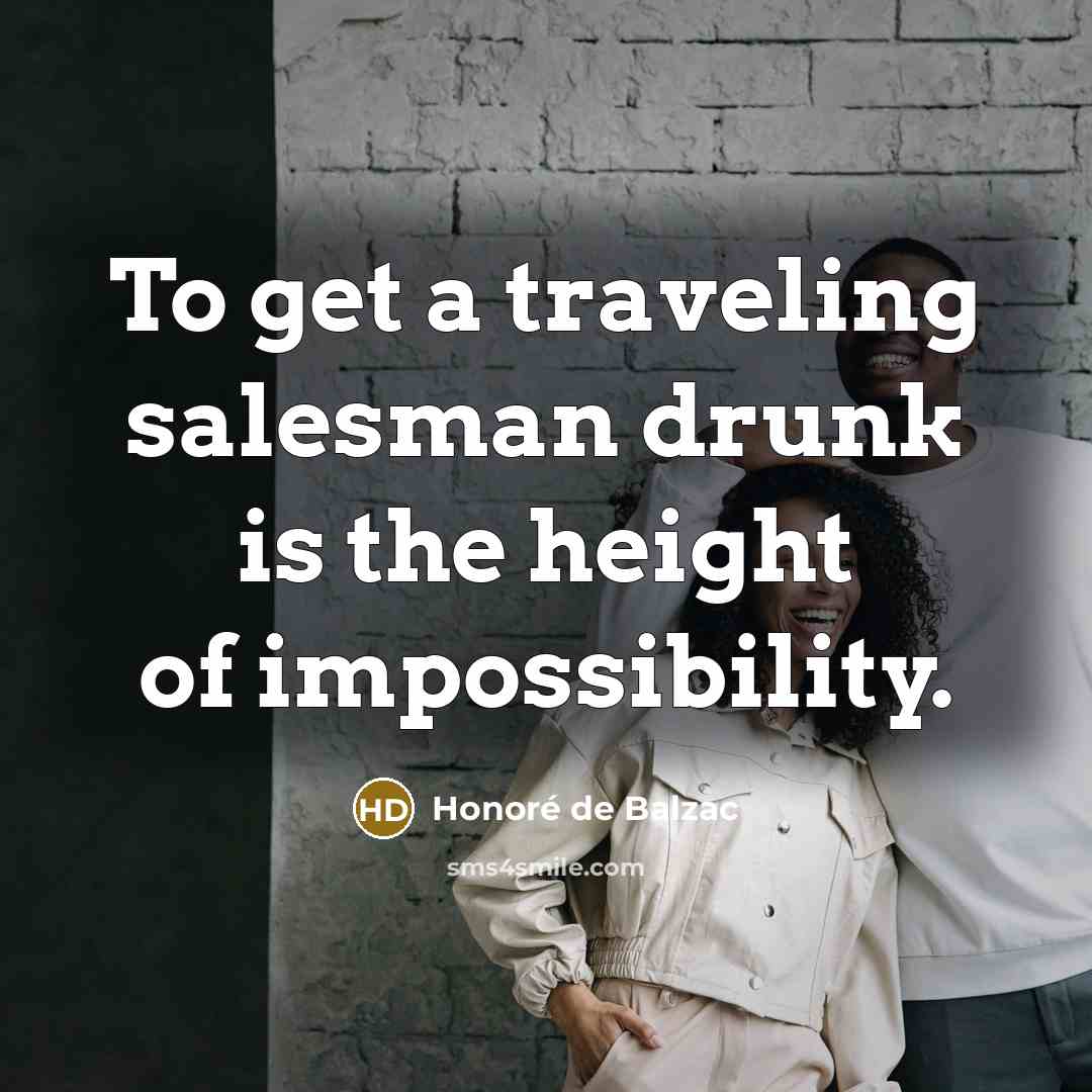 “To get a traveling salesman drunk is the height of…” quote by Honore de Balzac
