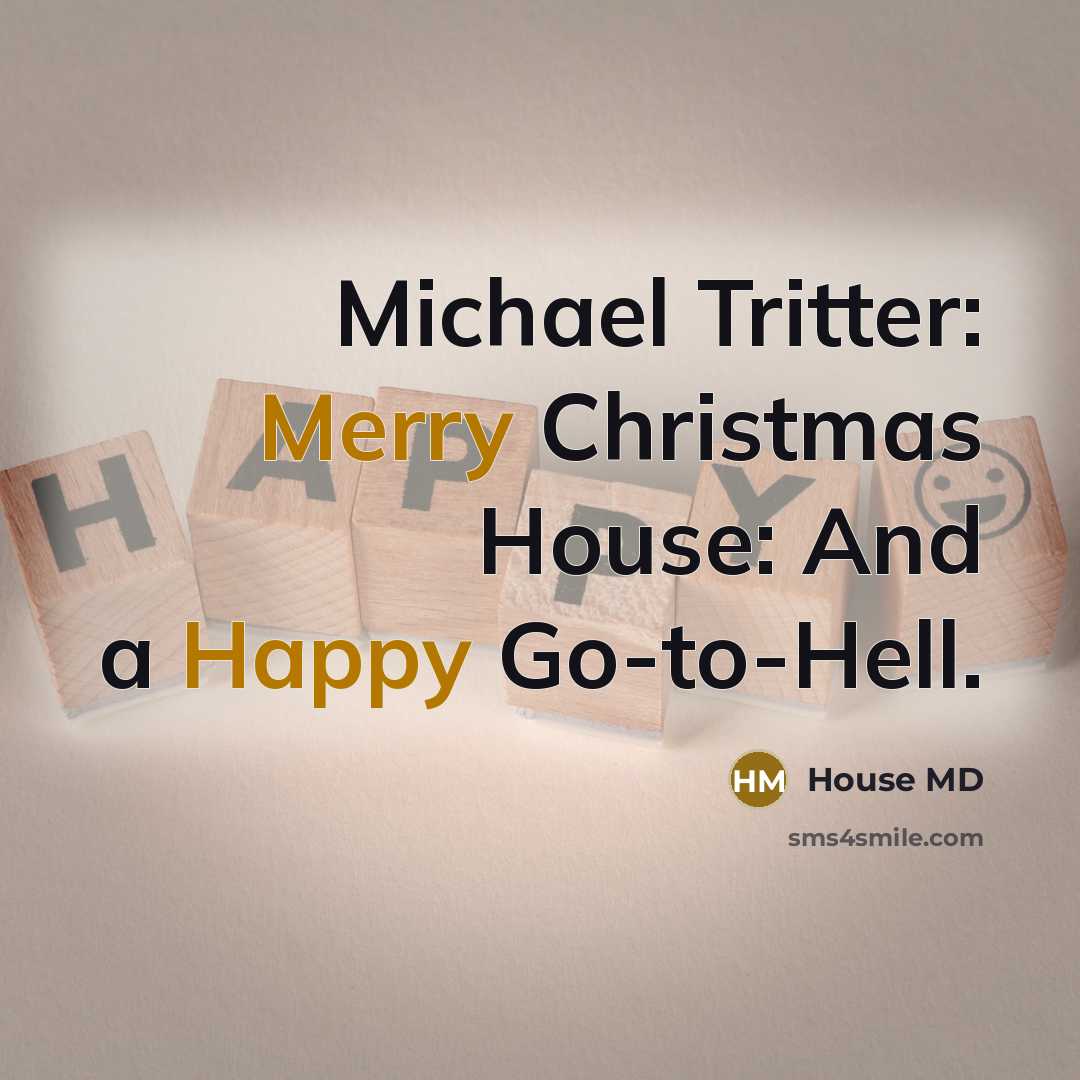 “Michael Tritter: Merry Christmas House: And a Happy Go-to-Hell.” quote by House MD