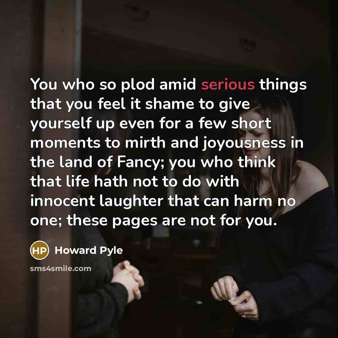 “You who so plod amid serious things that you feel…” quote by Howard Pyle