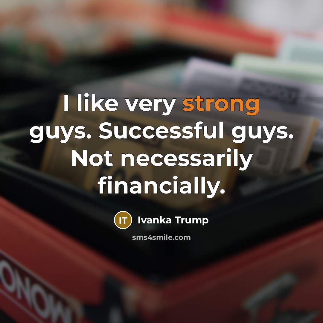 “I like very strong guys. Successful guys. Not necessarily financially.…” quote by Ivanka Trump