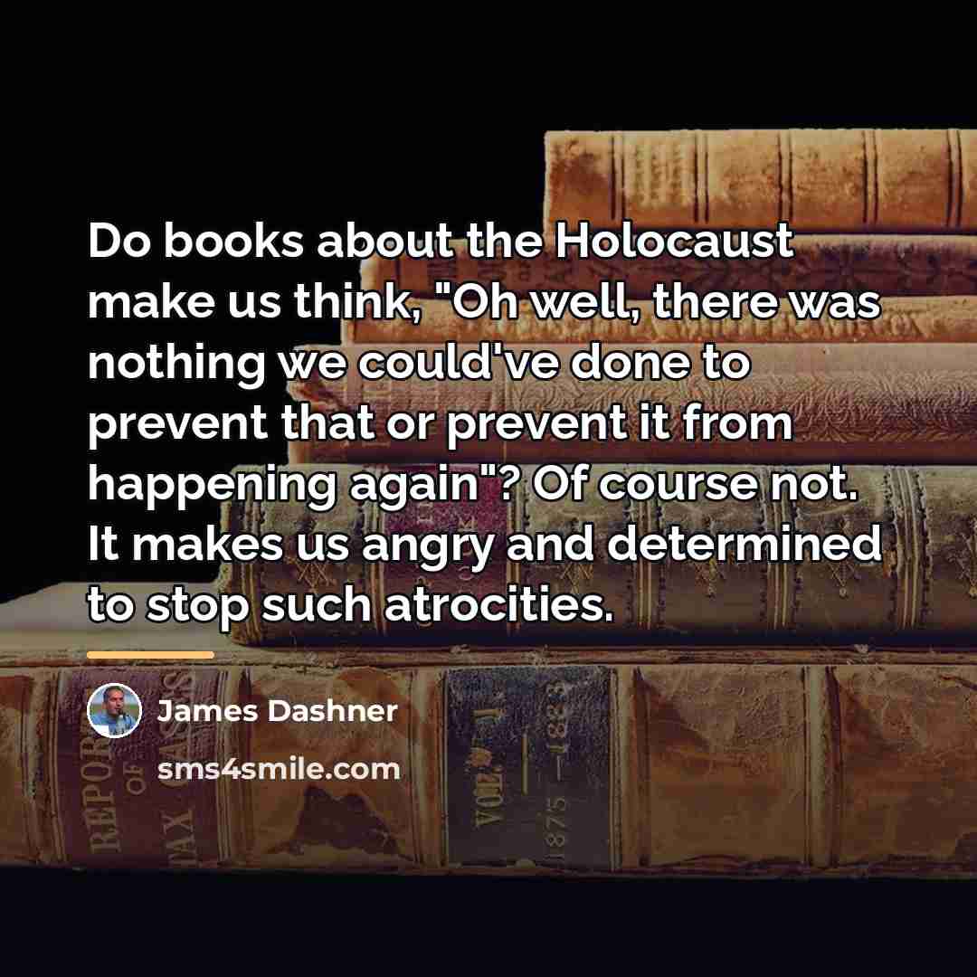 “Do books about the Holocaust make us think, "Oh well,…” quote by James Dashner