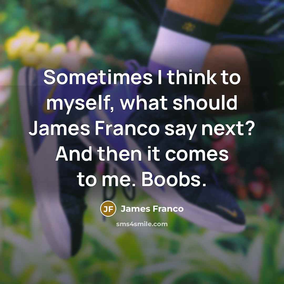“Sometimes I think to myself, what should James Franco say…” quote by James Franco