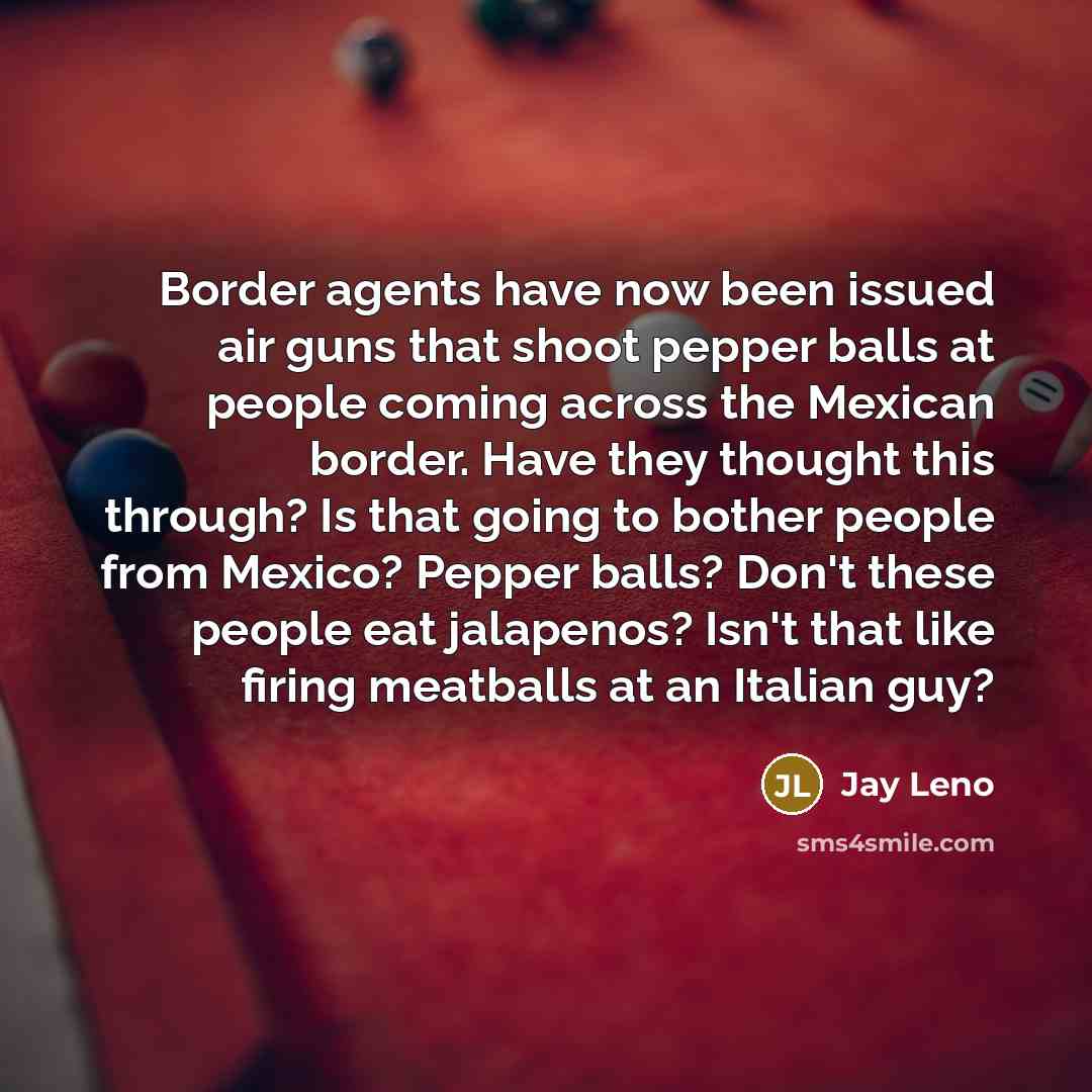 “Border agents have now been issued air guns that shoot…” quote by Jay Leno
