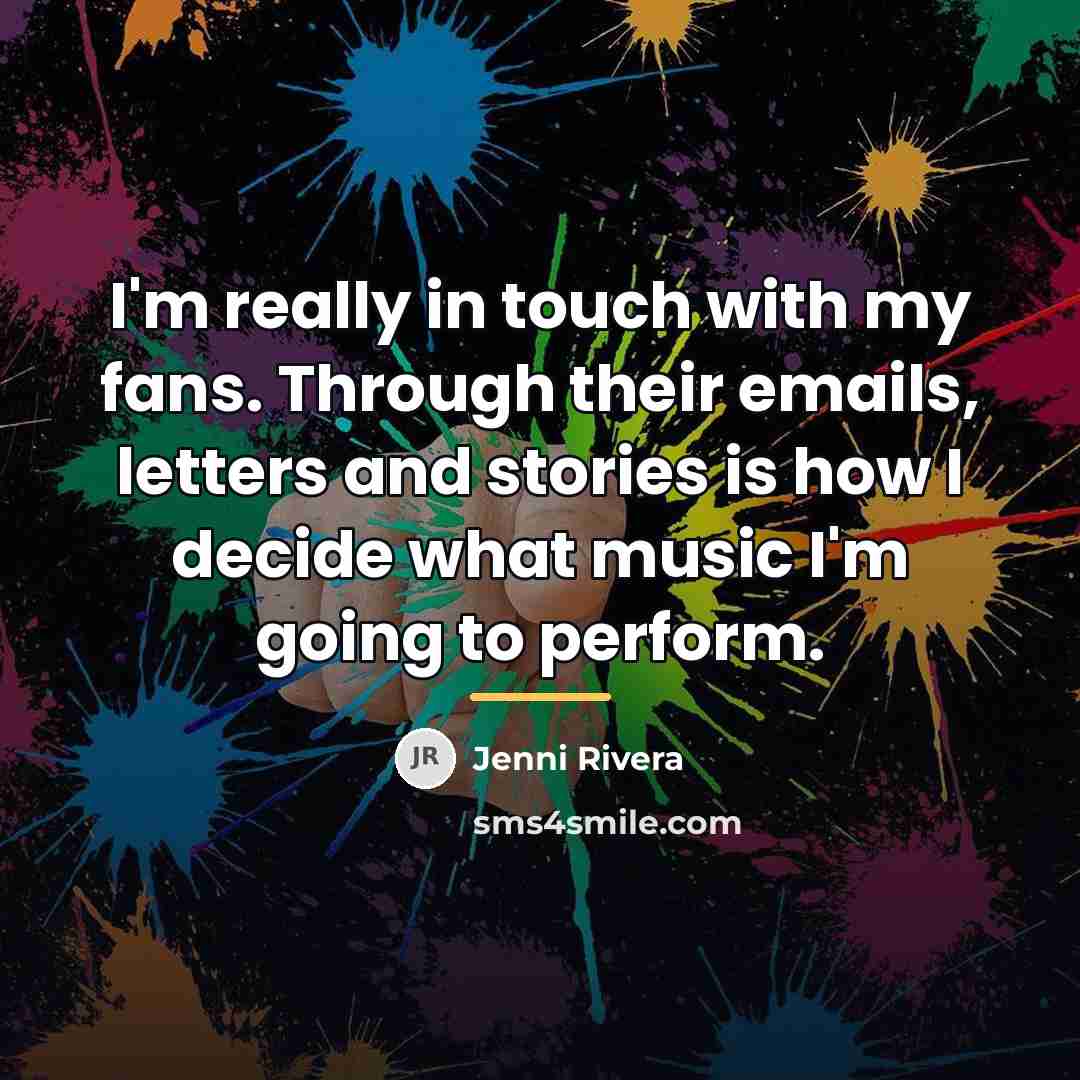 “I'm really in touch with my fans. Through their emails,…” quote by Jenni Rivera