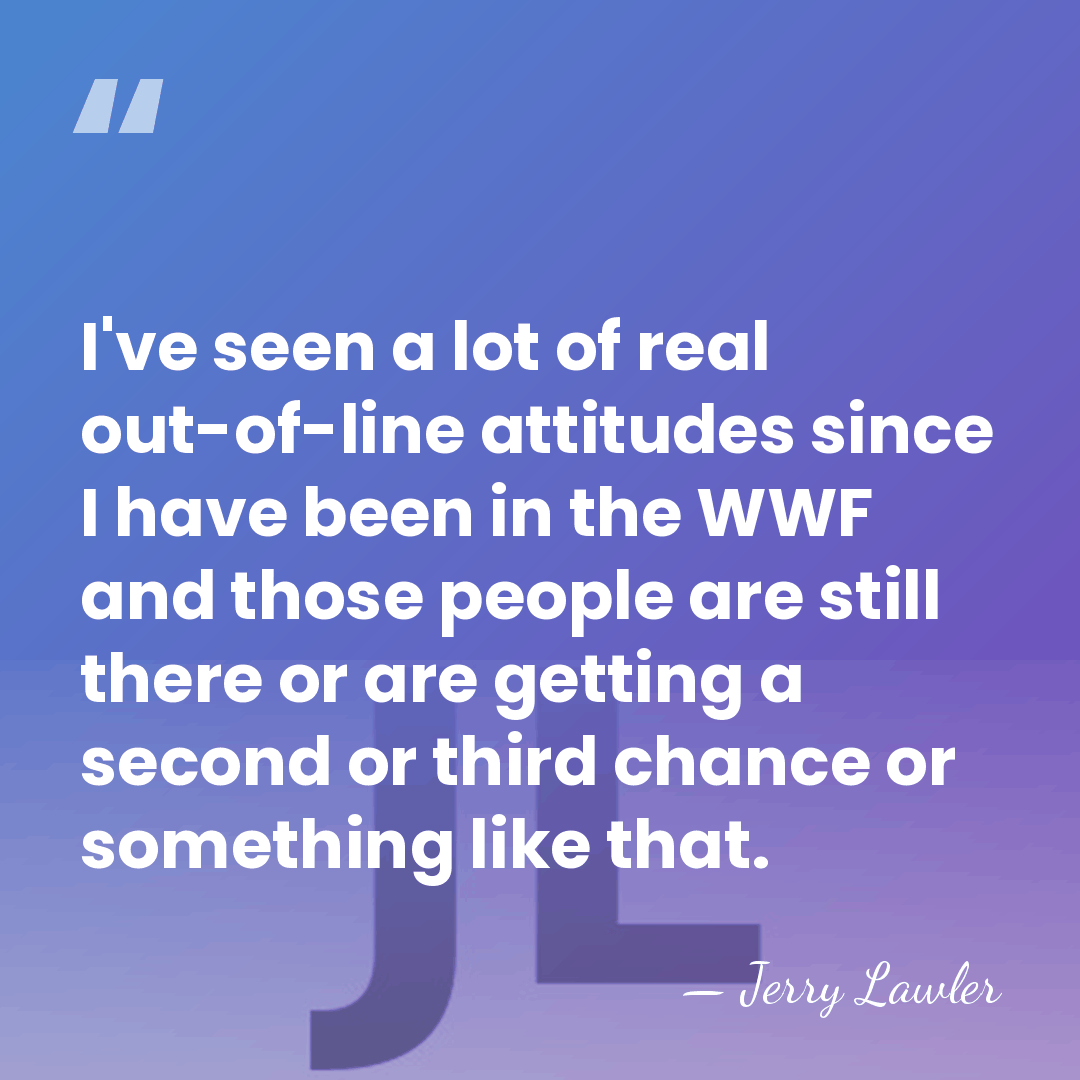 I've seen a lot of real out-of-line attitudes since I have been&hellip; - Jerry Lawler