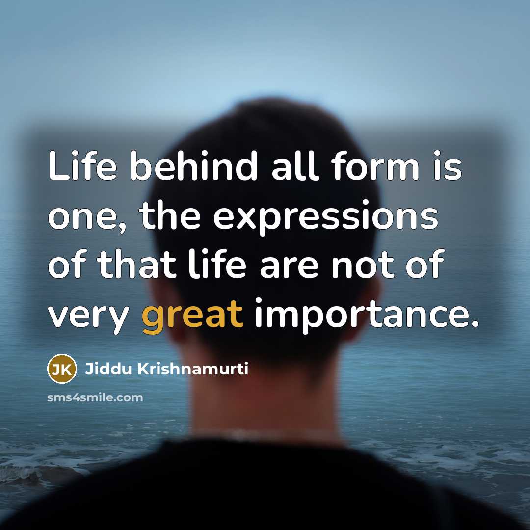 “Life behind all form is one, the expressions of that…” quote by Jiddu Krishnamurti