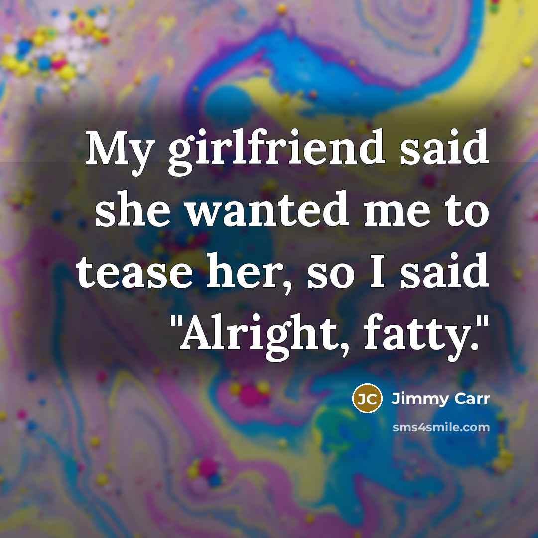 “My girlfriend said she wanted me to tease her, so…” quote by Jimmy Carr