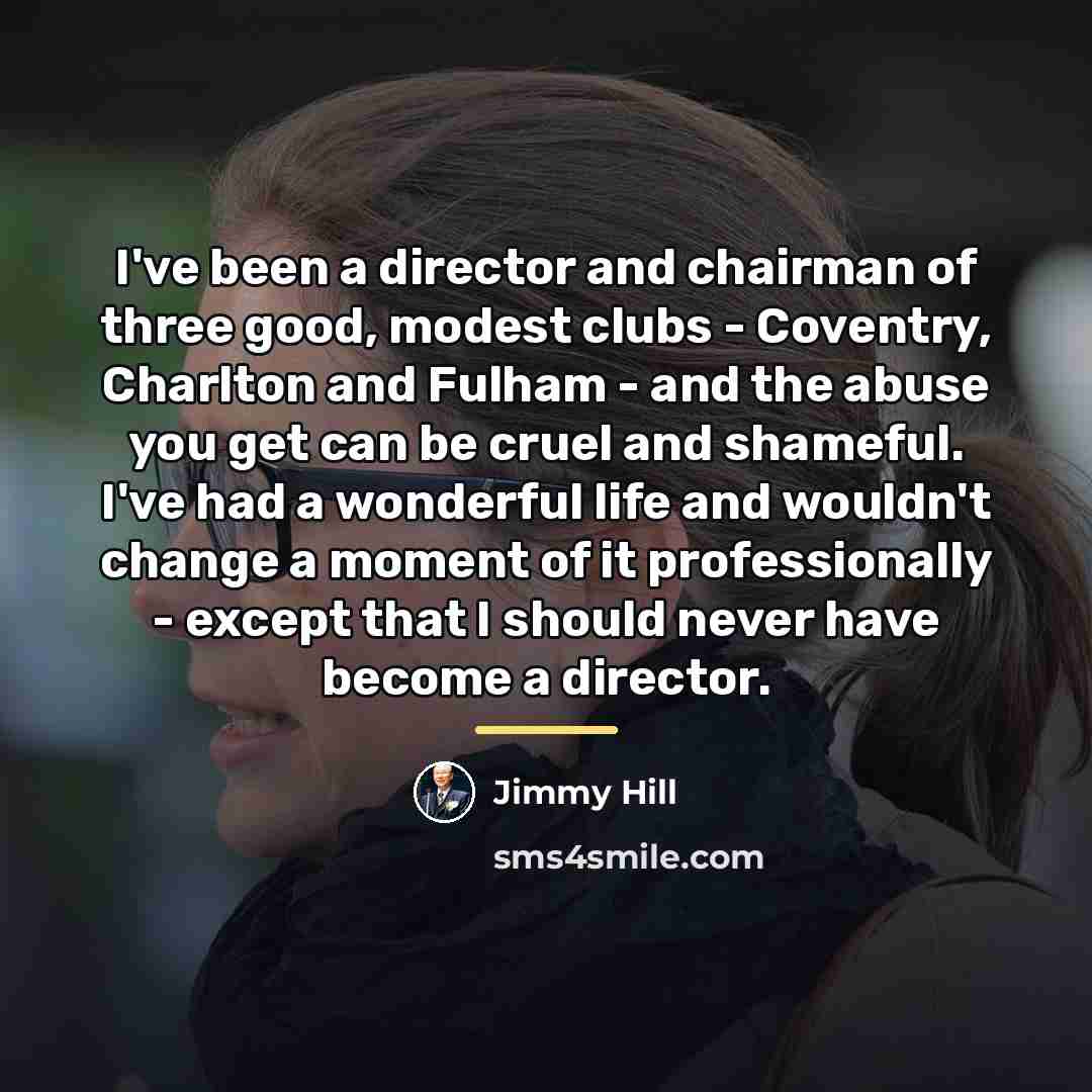“I've been a director and chairman of three good, modest…” quote by Jimmy Hill