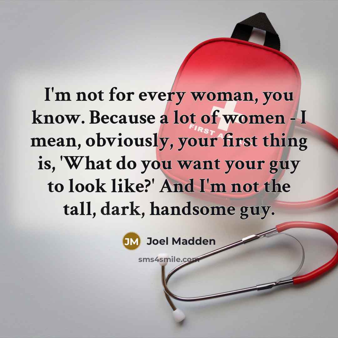 “I'm not for every woman, you know. Because a lot…” quote by Joel Madden