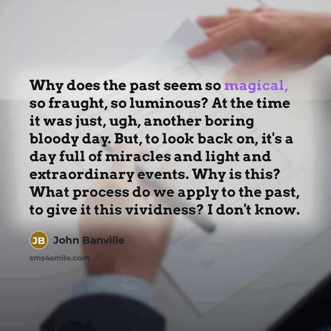 “Why does the past seem so magical, so fraught, so…” quote by John Banville