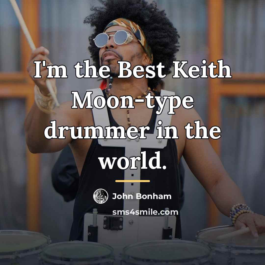 “I'm the Best Keith Moon-type drummer in the world.…” quote by John Bonham