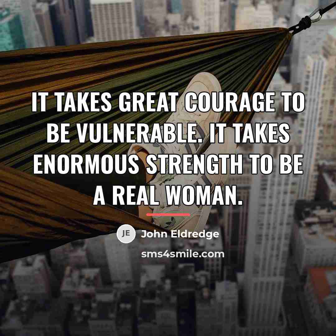 “It takes great courage to be vulnerable. It takes enormous…” quote by John Eldredge