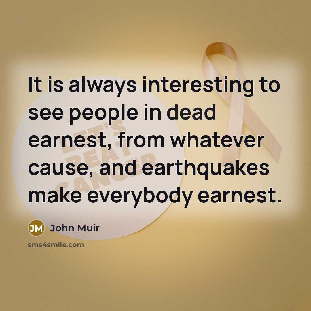 “It is always interesting to see people in dead earnest,…” quote by John Muir