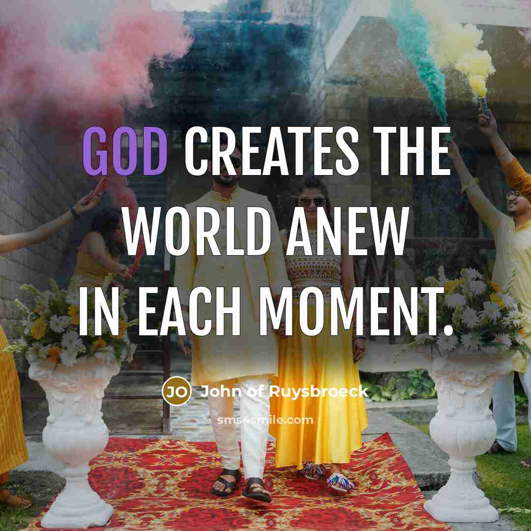 “God creates the world anew in each moment.…” quote by John of Ruysbroeck