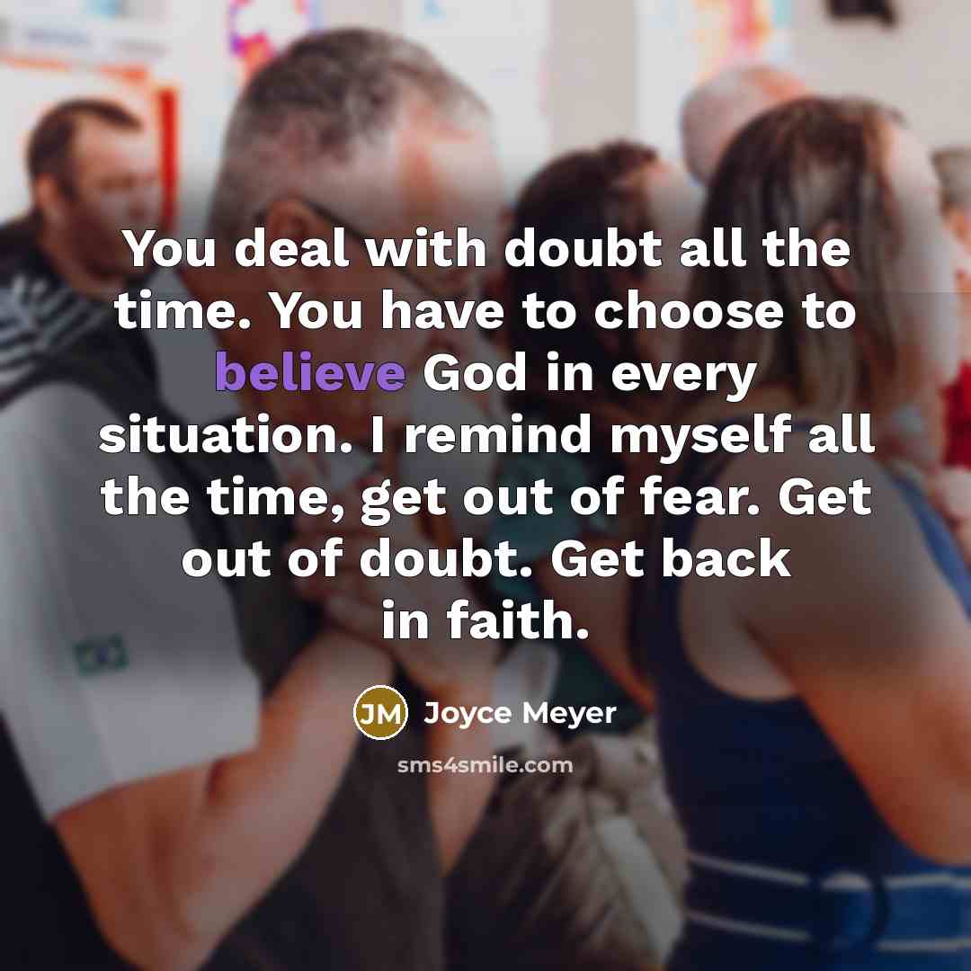“You deal with doubt all the time. You have to…” quote by Joyce Meyer