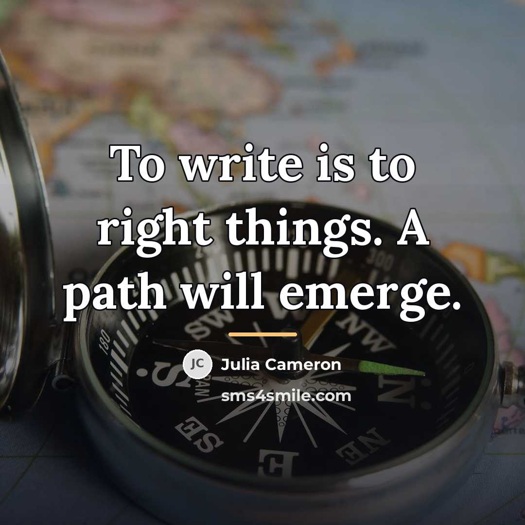 “To write is to right things. A path will emerge.…” quote by Julia Cameron