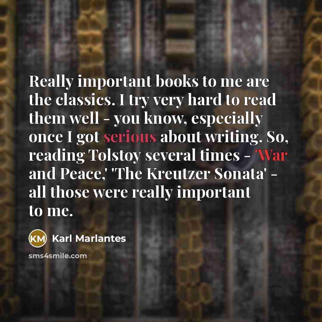 “Really important books to me are the classics. I try…” quote by Karl Marlantes