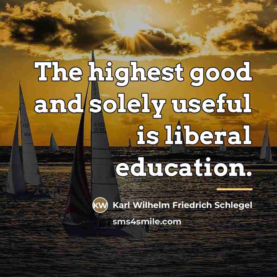“The highest good and solely useful is liberal education.…” quote by Karl Wilhelm Friedrich Schlegel