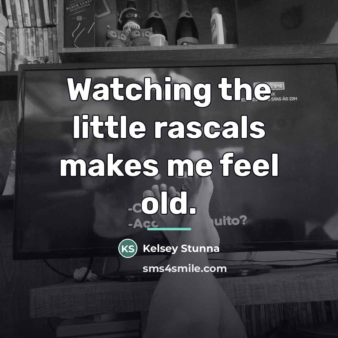 “Watching the little rascals makes me feel old.…” quote by Kelsey Stunna