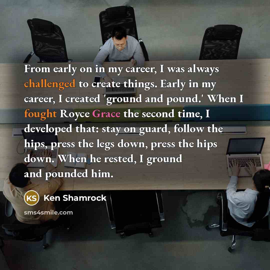 “From early on in my career, I was always challenged…” quote by Ken Shamrock