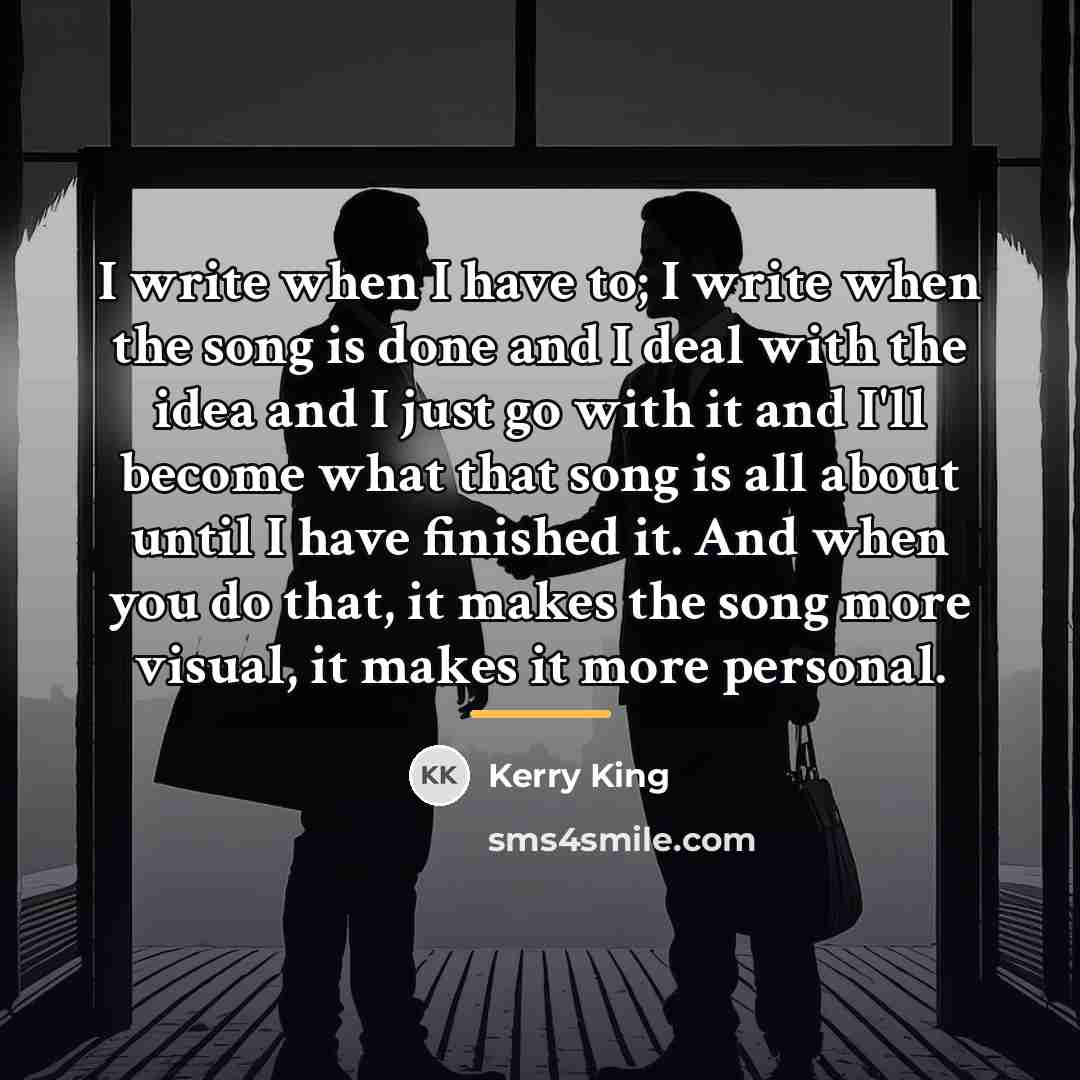 “I write when I have to; I write when the…” quote by Kerry King